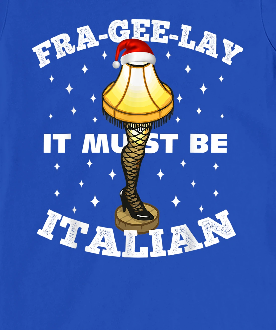 Christmas Leg Lamp FRA-GEE-LAY It Must Be Italian! Best Gift T-Shirt, Kid T-Shirt and Women T-Shirt