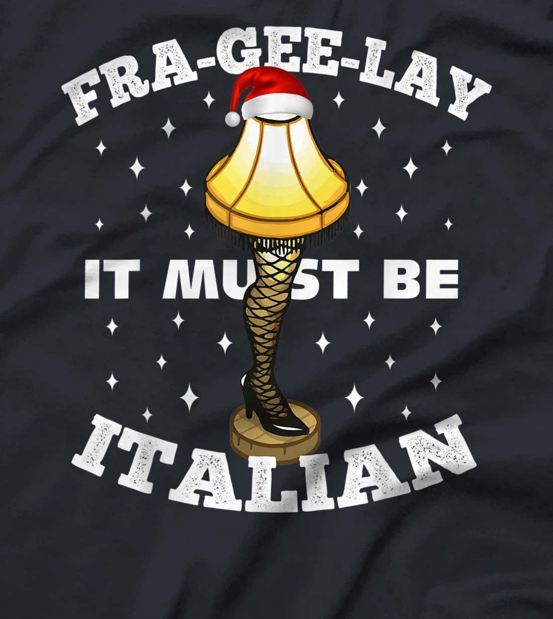 Christmas Leg Lamp FRA-GEE-LAY It Must Be Italian! Best Gift T-Shirt, Kid T-Shirt and Women T-Shirt