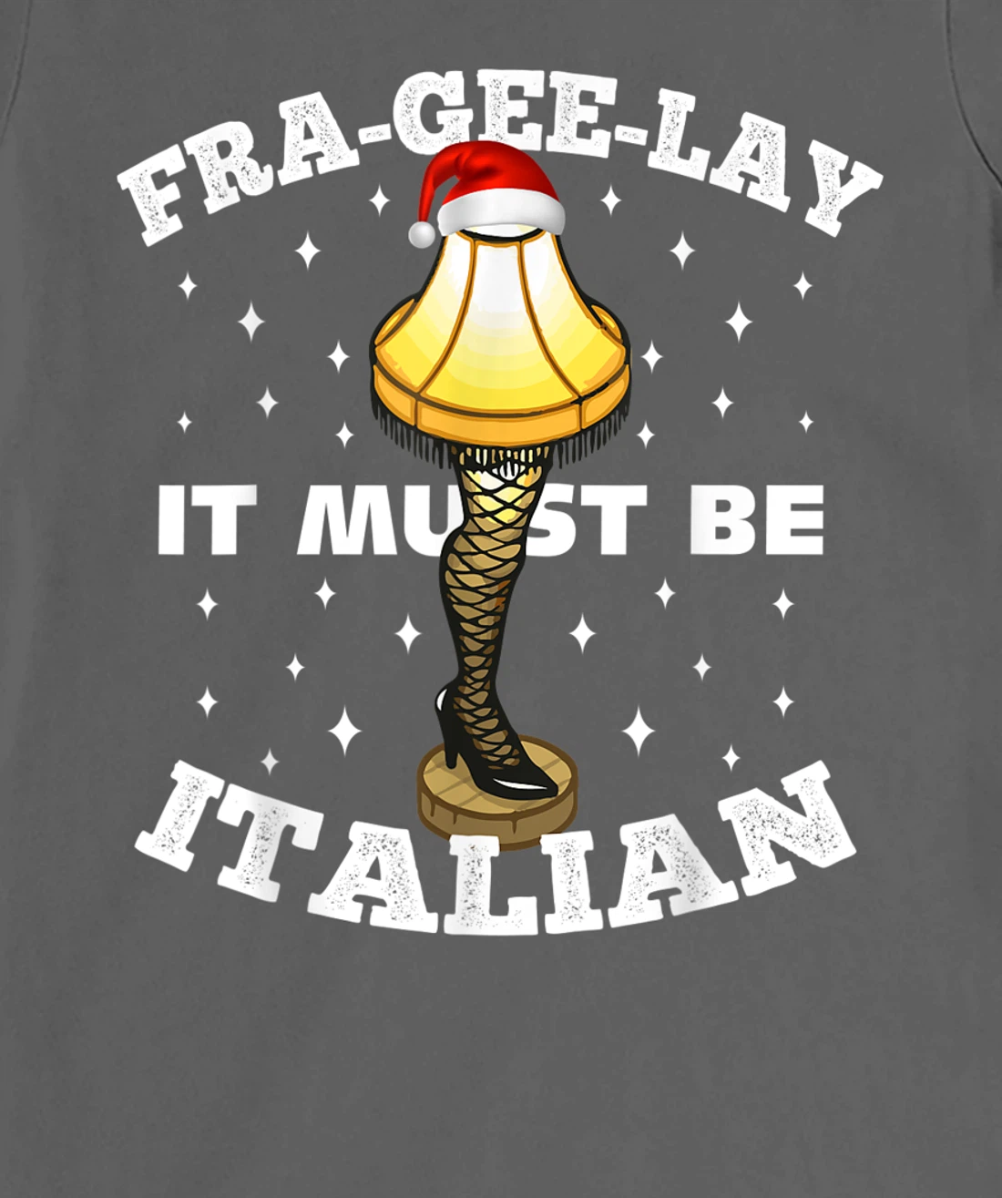 Christmas Leg Lamp FRA-GEE-LAY It Must Be Italian! Best Gift T-Shirt, Kid T-Shirt and Women T-Shirt