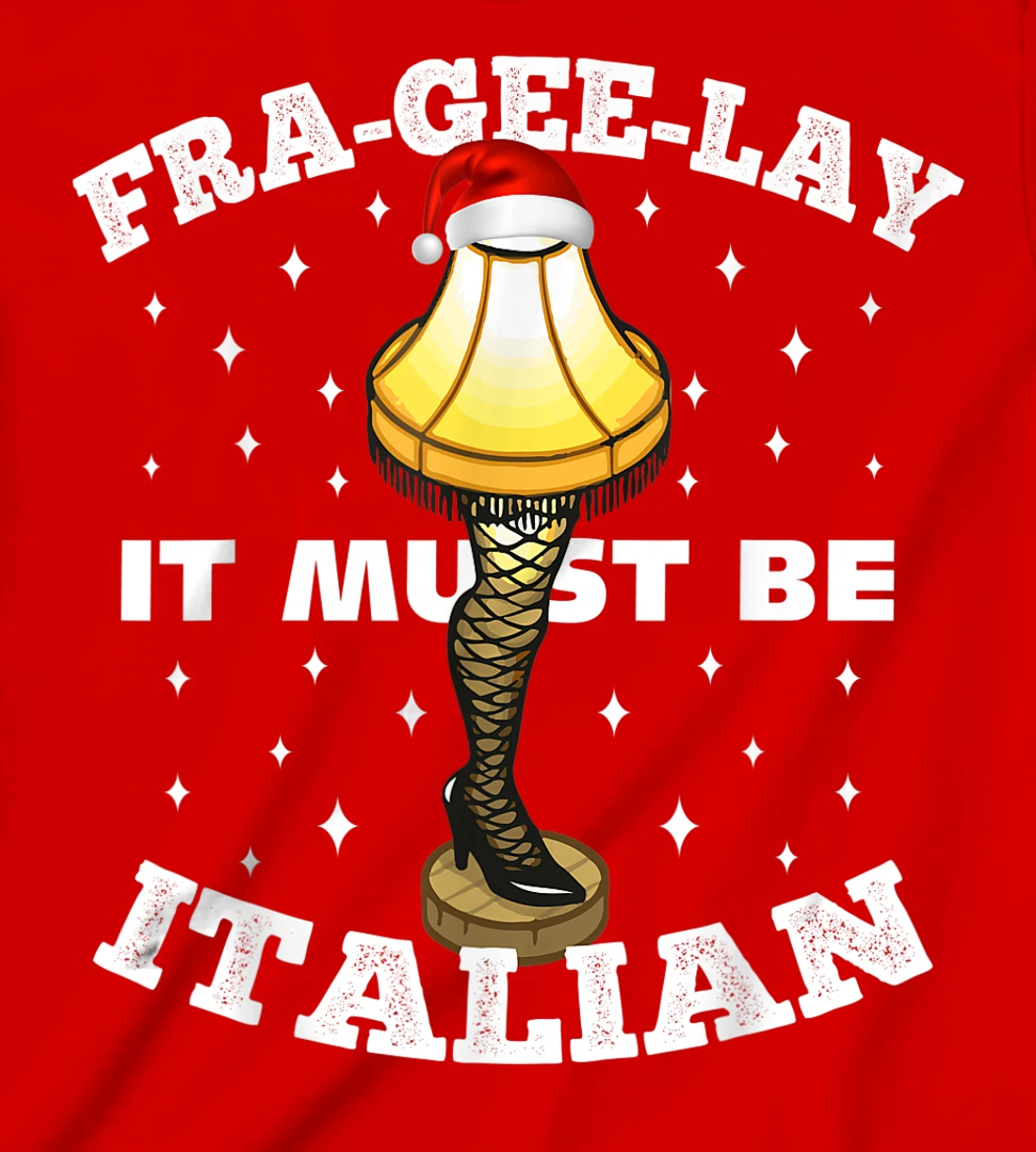 Christmas Leg Lamp FRA-GEE-LAY It Must Be Italian! Best Gift T-Shirt, Kid T-Shirt and Women T-Shirt