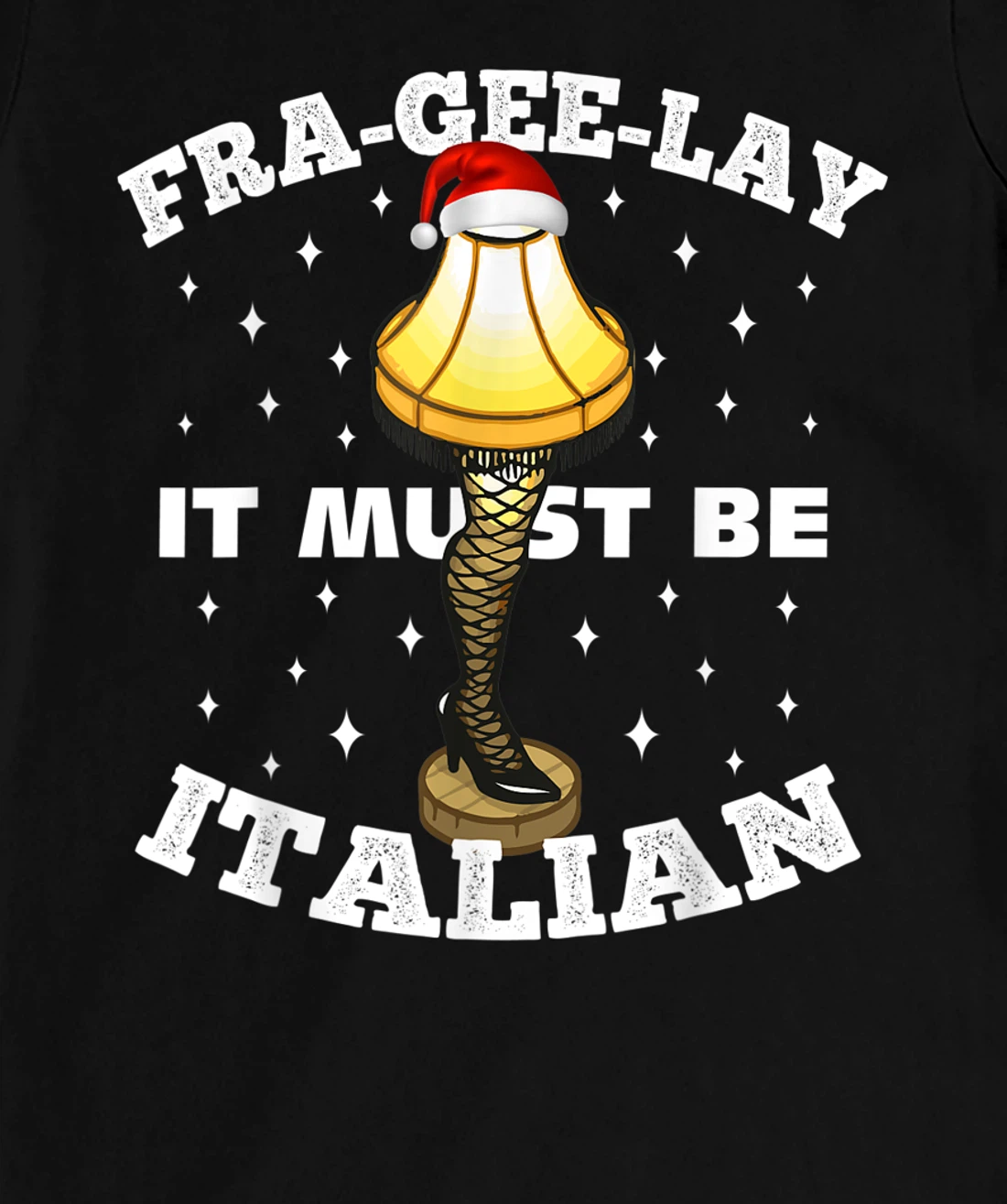 Christmas Leg Lamp FRA-GEE-LAY It Must Be Italian! Best Gift T-Shirt, Kid T-Shirt and Women T-Shirt
