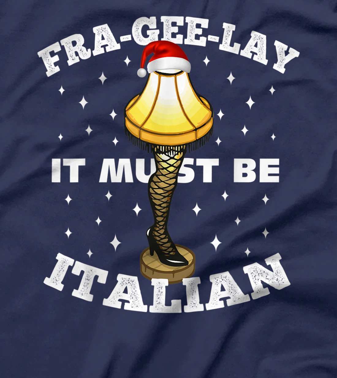 Christmas Leg Lamp FRA-GEE-LAY It Must Be Italian! Best Gift T-Shirt, Kid T-Shirt and Women T-Shirt