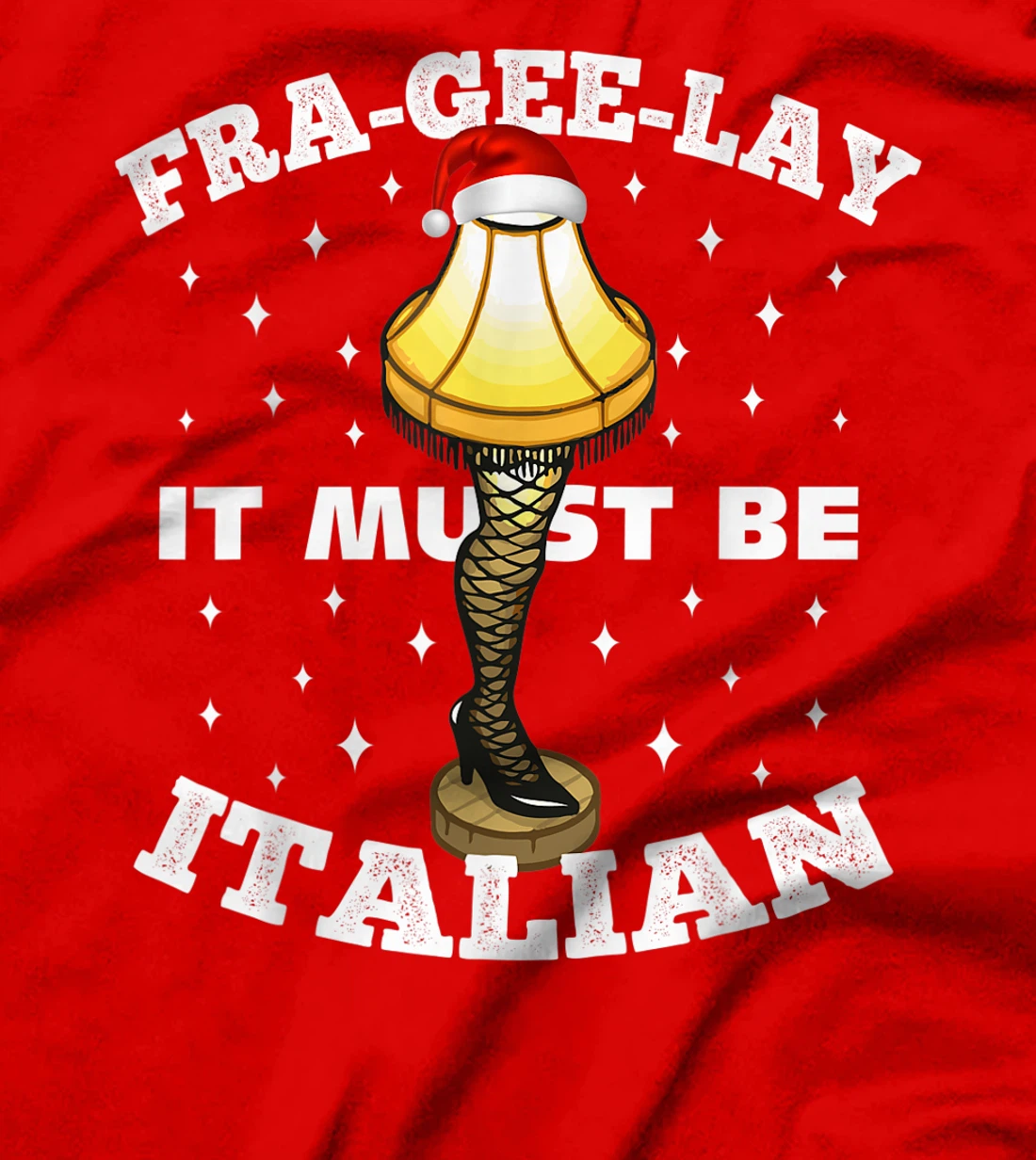 Christmas Leg Lamp FRA-GEE-LAY It Must Be Italian! Best Gift T-Shirt, Kid T-Shirt and Women T-Shirt