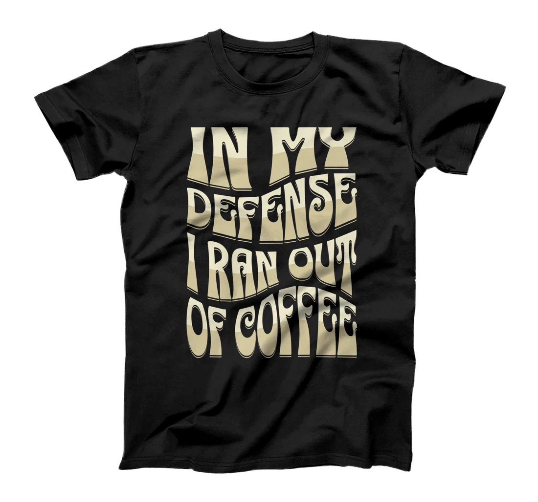 In My Defense I Ran Out Of Coffee Funny Retro Font Design T-Shirt, Kid T-Shirt and Women T-Shirt