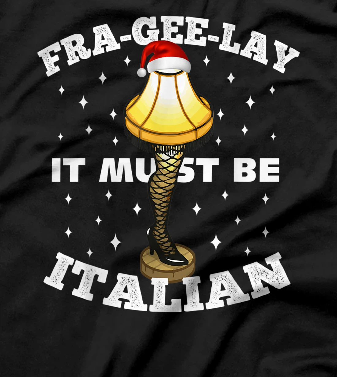 Christmas Leg Lamp FRA-GEE-LAY It Must Be Italian! Best Gift T-Shirt, Kid T-Shirt and Women T-Shirt