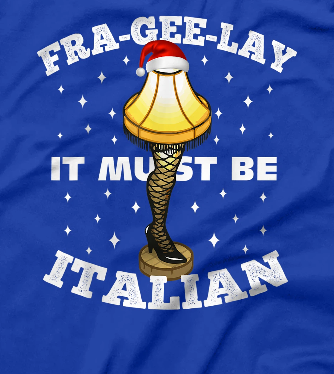 Christmas Leg Lamp FRA-GEE-LAY It Must Be Italian! Best Gift T-Shirt, Kid T-Shirt and Women T-Shirt