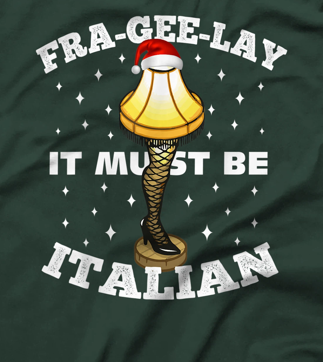 Christmas Leg Lamp FRA-GEE-LAY It Must Be Italian! Best Gift T-Shirt, Kid T-Shirt and Women T-Shirt