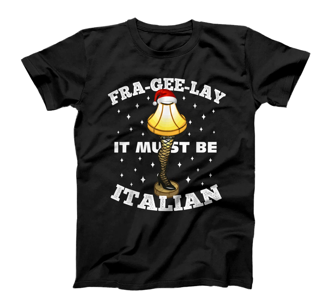 Christmas Leg Lamp FRA-GEE-LAY It Must Be Italian! Best Gift T-Shirt, Kid T-Shirt and Women T-Shirt