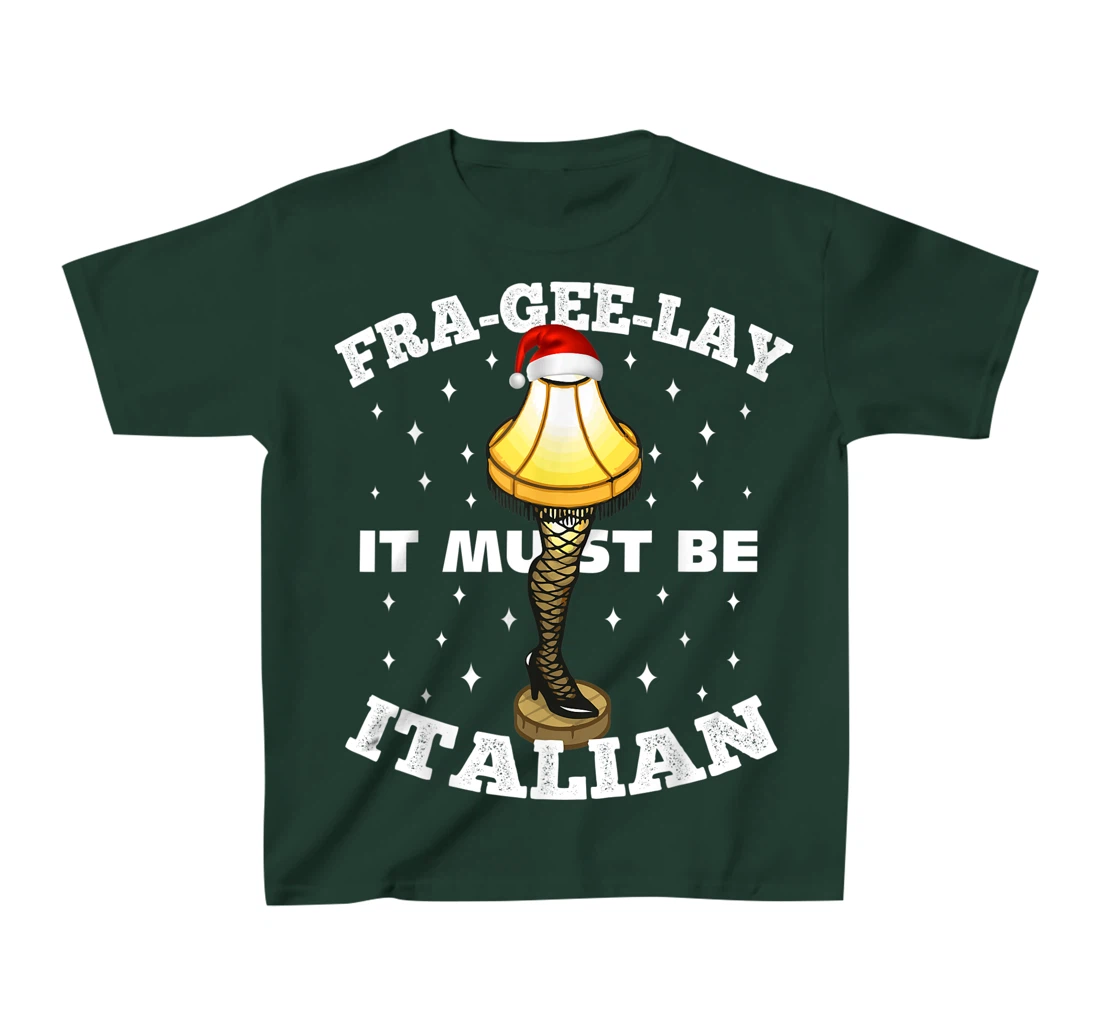 Christmas Leg Lamp FRA-GEE-LAY It Must Be Italian! Best Gift T-Shirt, Kid T-Shirt and Women T-Shirt