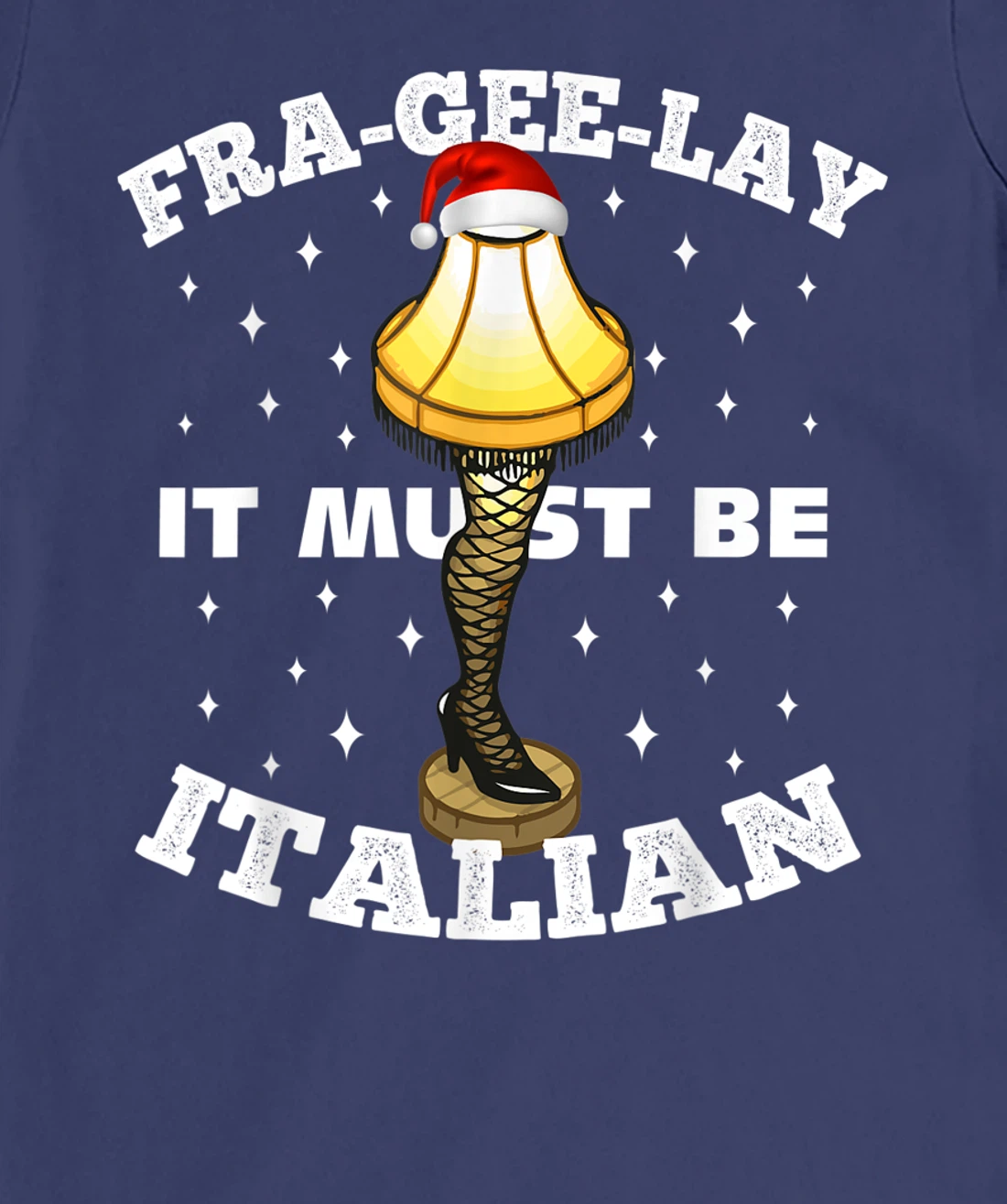Christmas Leg Lamp FRA-GEE-LAY It Must Be Italian! Best Gift T-Shirt, Kid T-Shirt and Women T-Shirt