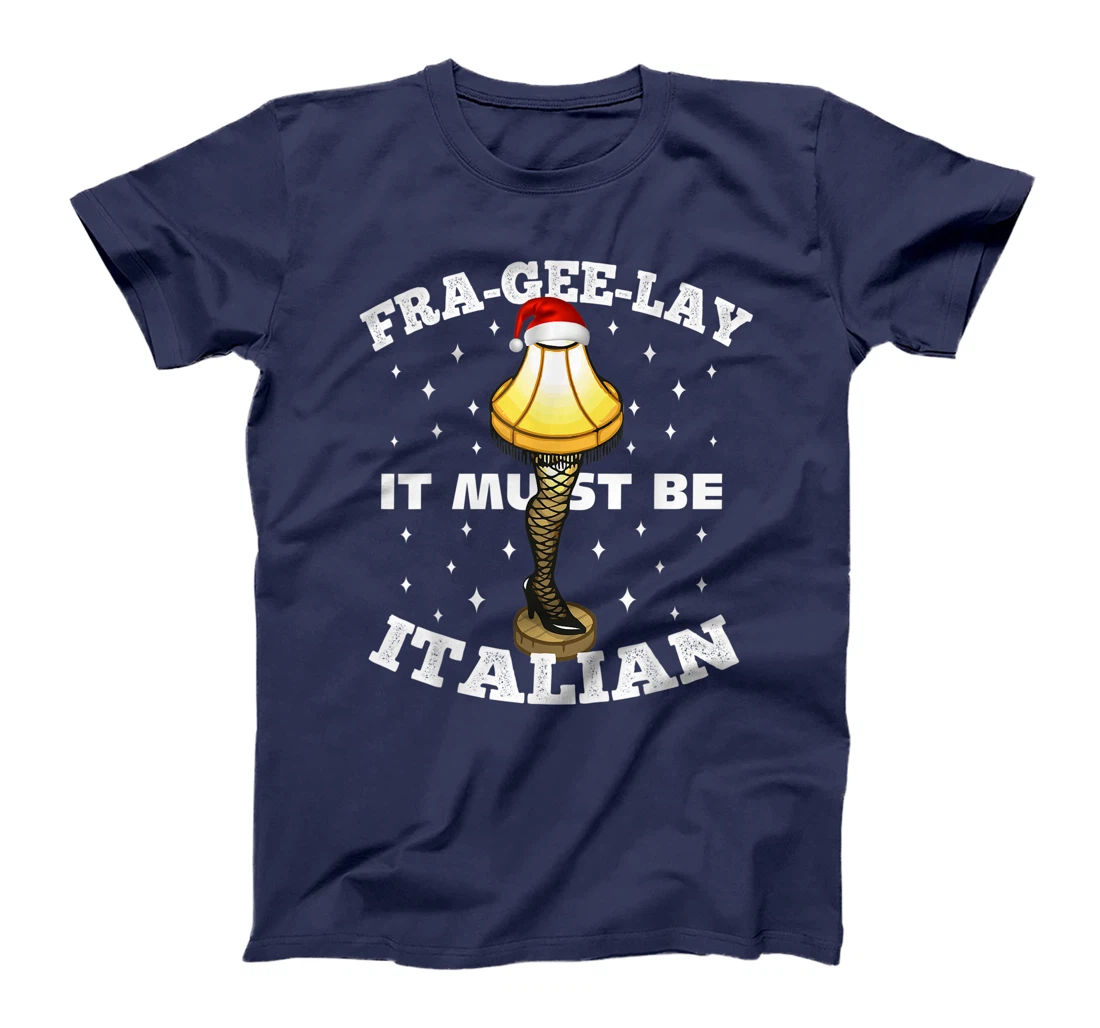 Christmas Leg Lamp FRA-GEE-LAY It Must Be Italian! Best Gift T-Shirt, Kid T-Shirt and Women T-Shirt
