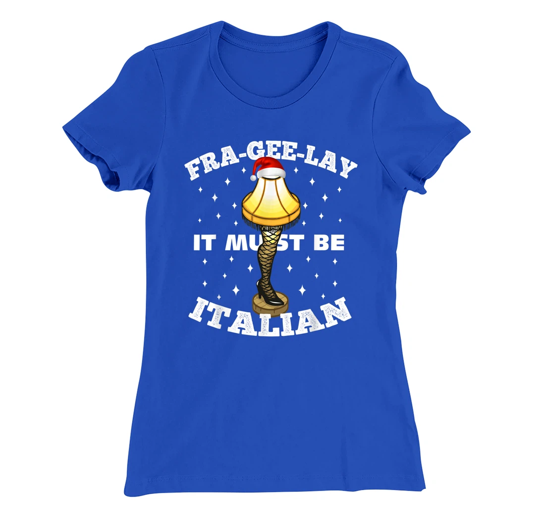 Christmas Leg Lamp FRA-GEE-LAY It Must Be Italian! Best Gift T-Shirt, Kid T-Shirt and Women T-Shirt