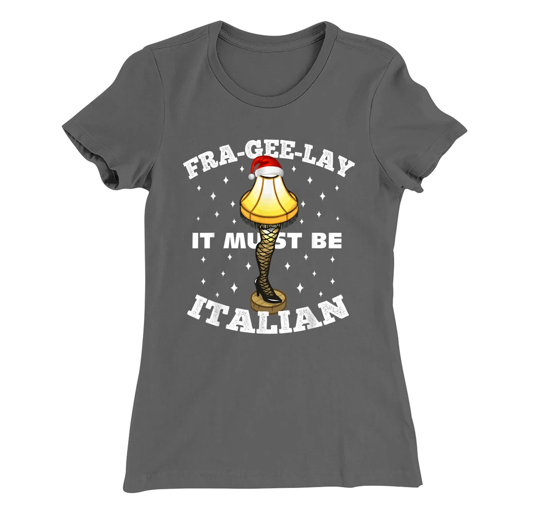 Christmas Leg Lamp FRA-GEE-LAY It Must Be Italian! Best Gift T-Shirt, Kid T-Shirt and Women T-Shirt
