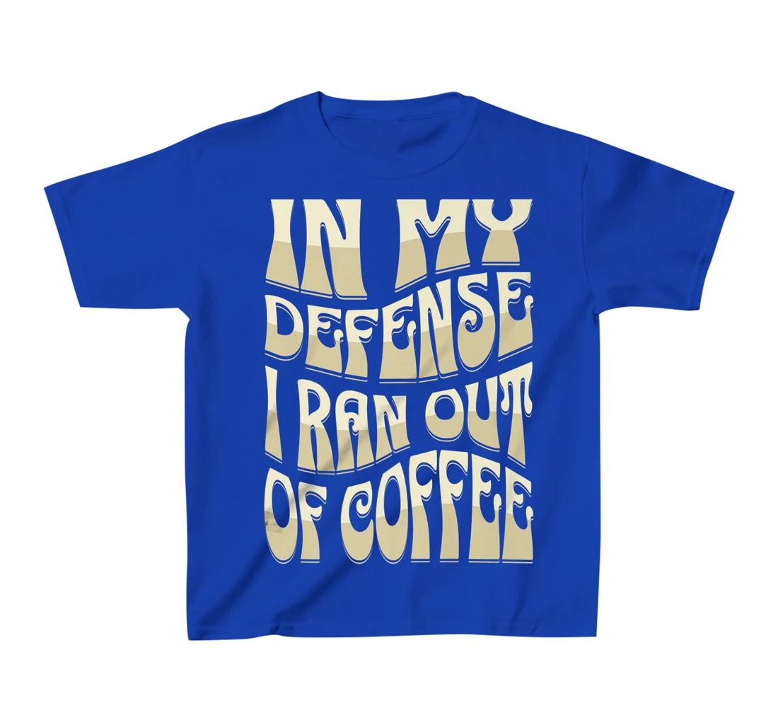 In My Defense I Ran Out Of Coffee Funny Retro Font Design T-Shirt, Kid T-Shirt and Women T-Shirt