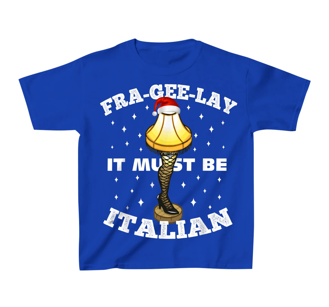 Christmas Leg Lamp FRA-GEE-LAY It Must Be Italian! Best Gift T-Shirt, Kid T-Shirt and Women T-Shirt