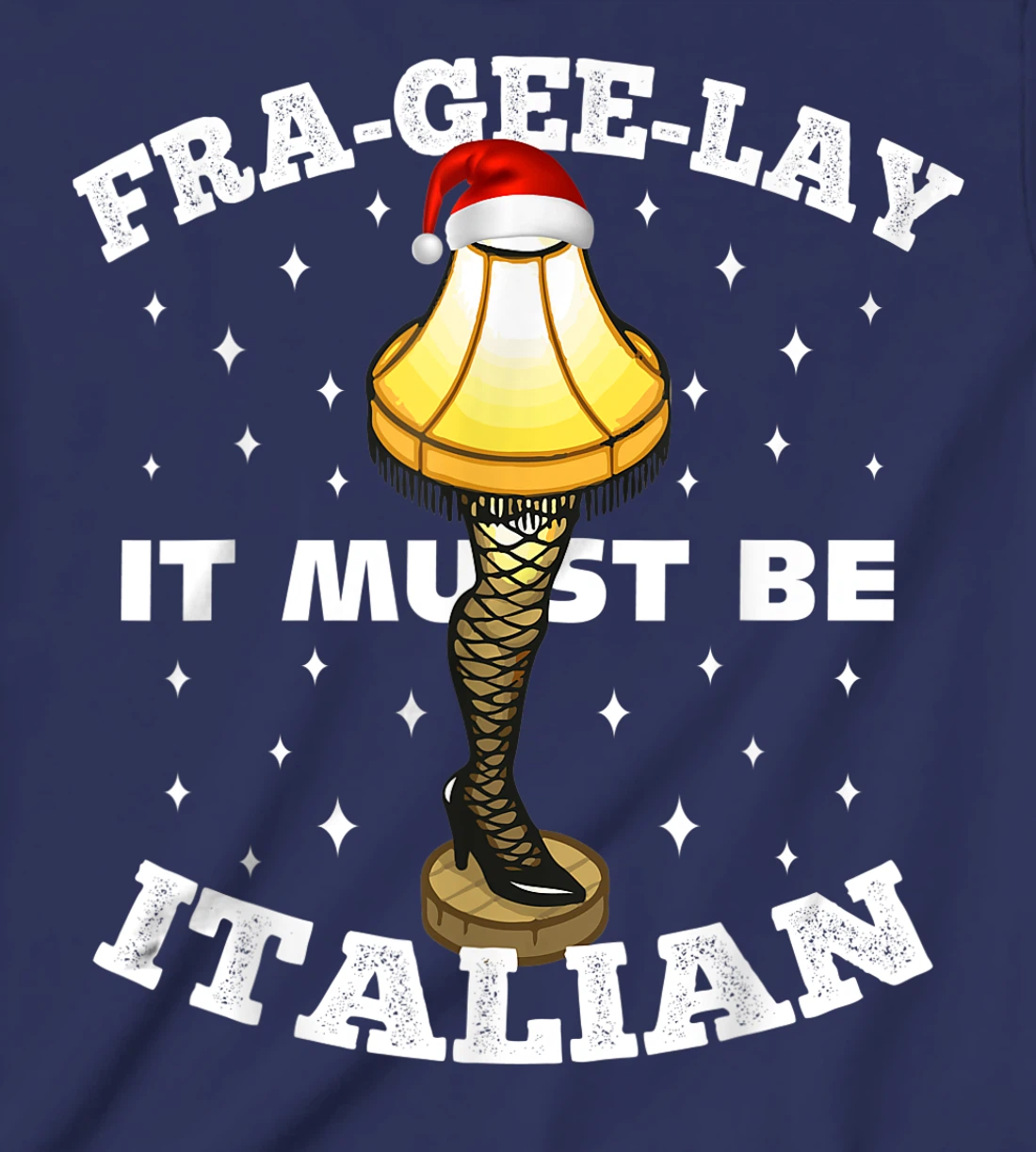 Christmas Leg Lamp FRA-GEE-LAY It Must Be Italian! Best Gift T-Shirt, Kid T-Shirt and Women T-Shirt