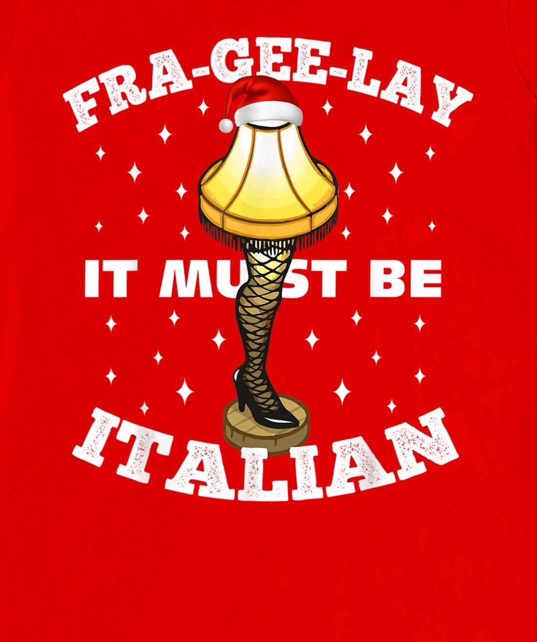 Christmas Leg Lamp FRA-GEE-LAY It Must Be Italian! Best Gift T-Shirt, Kid T-Shirt and Women T-Shirt