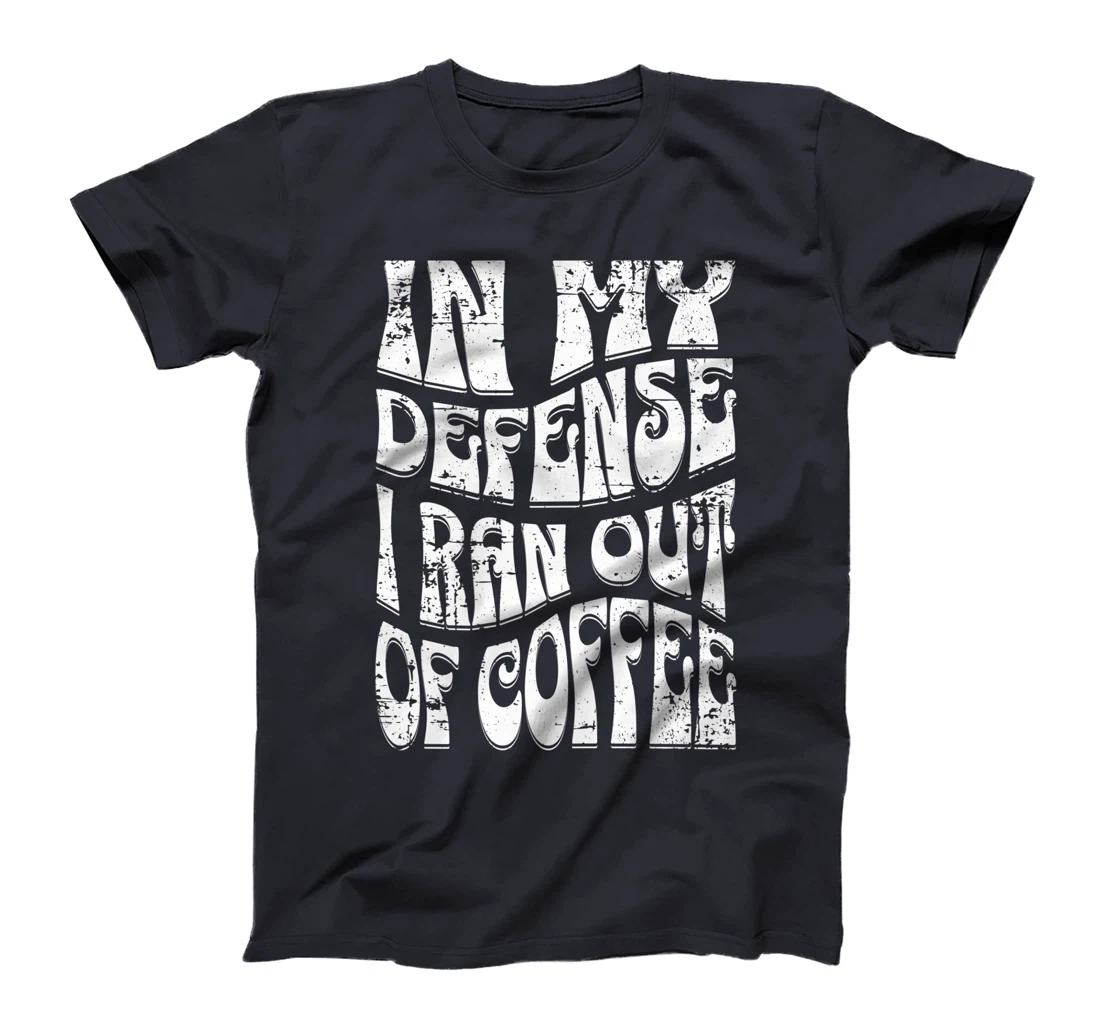 In My Defense I Ran Out Of Coffee Funny Retro Font Design T-Shirt