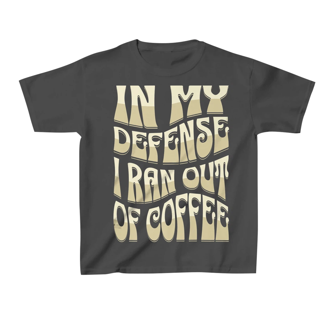 In My Defense I Ran Out Of Coffee Funny Retro Font Design T-Shirt, Kid T-Shirt and Women T-Shirt