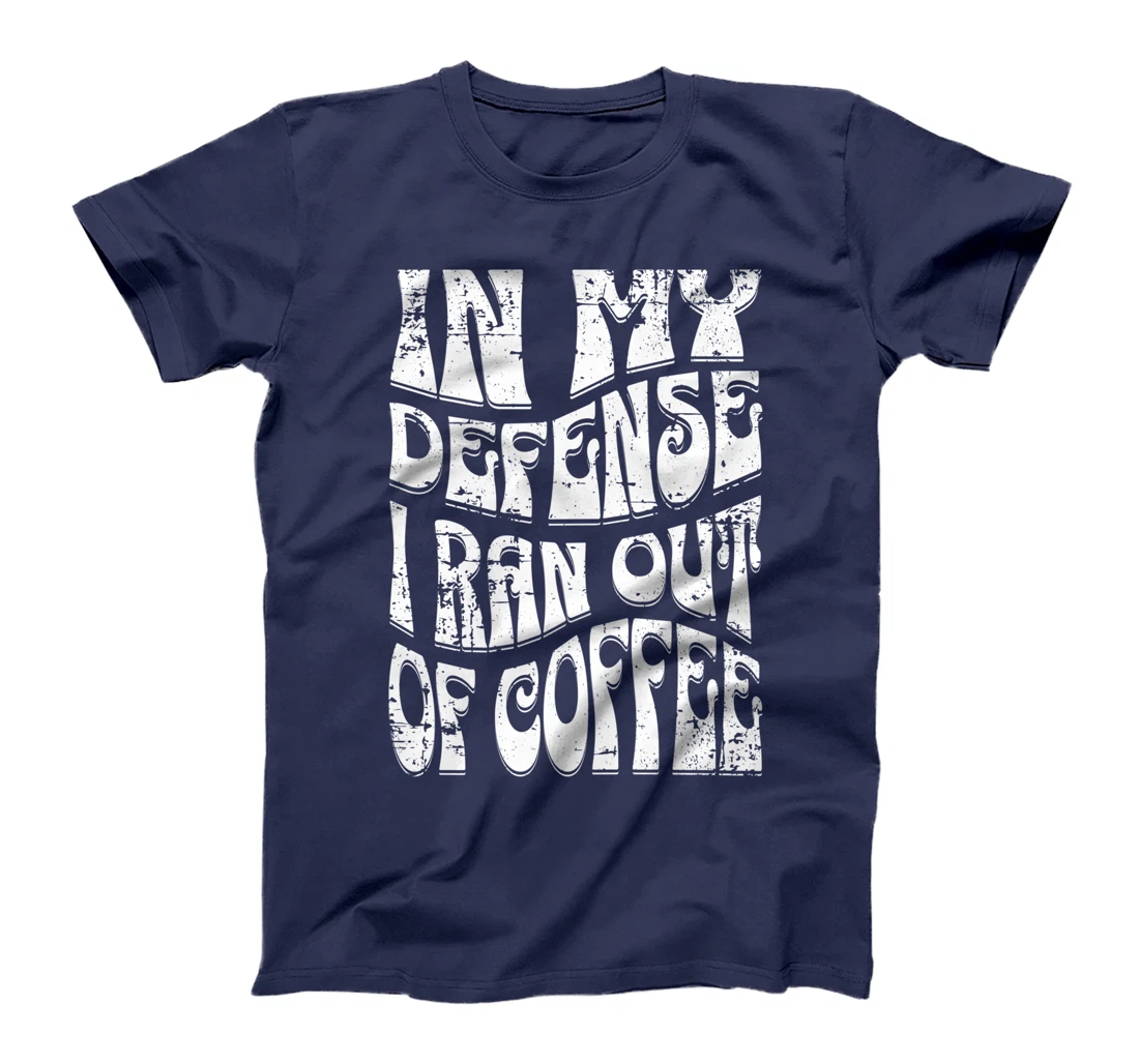 In My Defense I Ran Out Of Coffee Funny Retro Font Design T-Shirt