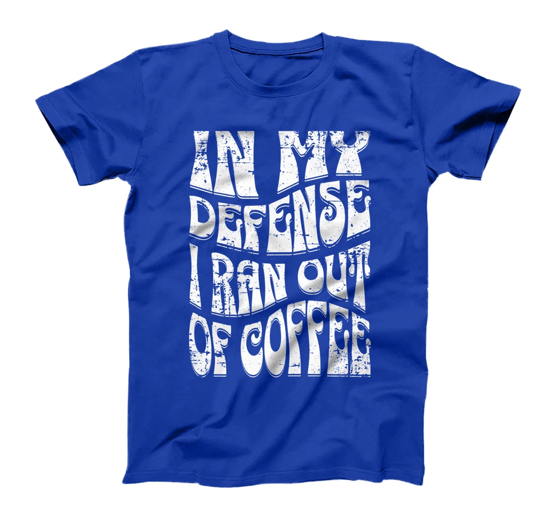 In My Defense I Ran Out Of Coffee Funny Retro Font Design T-Shirt