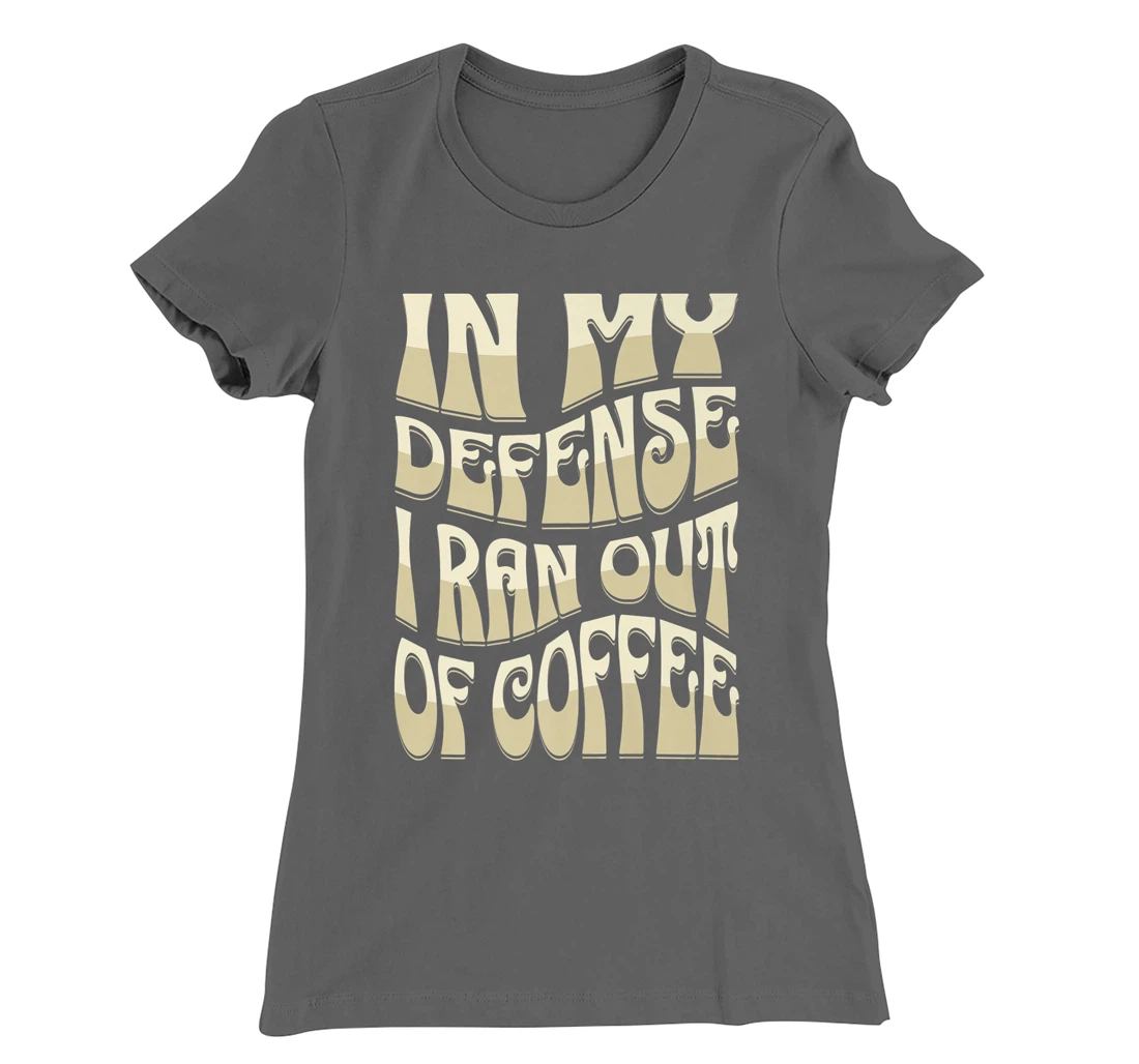 In My Defense I Ran Out Of Coffee Funny Retro Font Design T-Shirt, Kid T-Shirt and Women T-Shirt