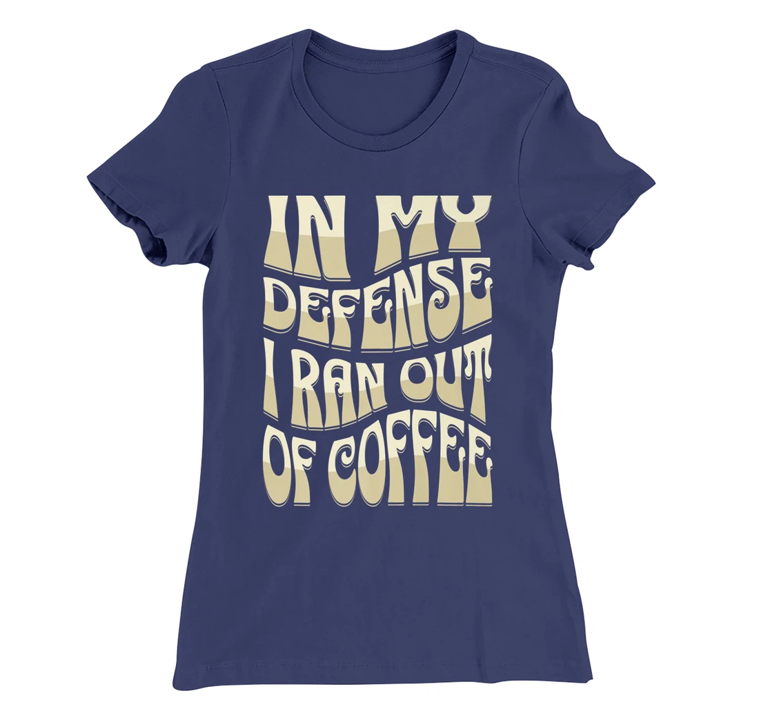 In My Defense I Ran Out Of Coffee Funny Retro Font Design T-Shirt, Kid T-Shirt and Women T-Shirt