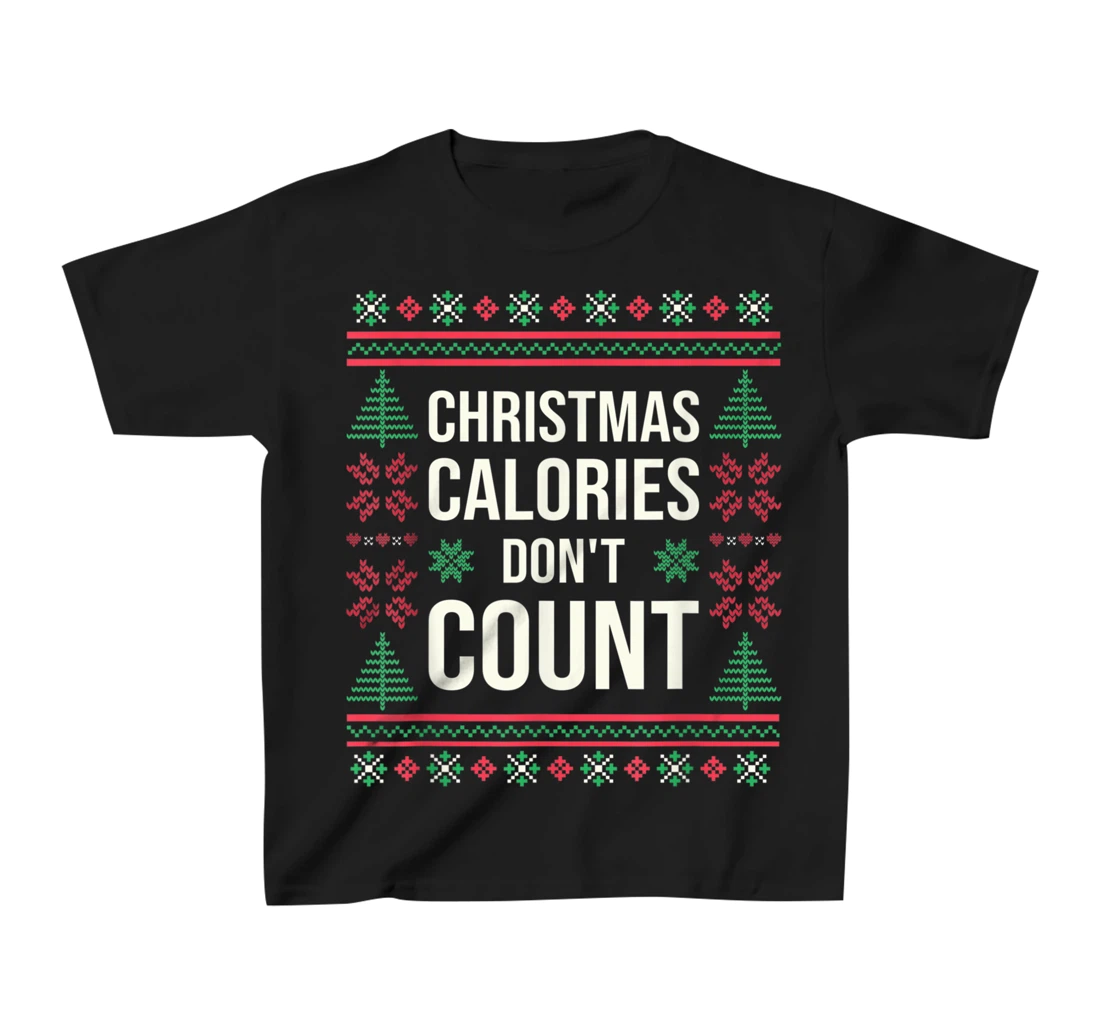 Ugly Christmas Sweater Funny Quote Christmas Calories T-Shirt, Kid T-Shirt and Women T-Shirt
