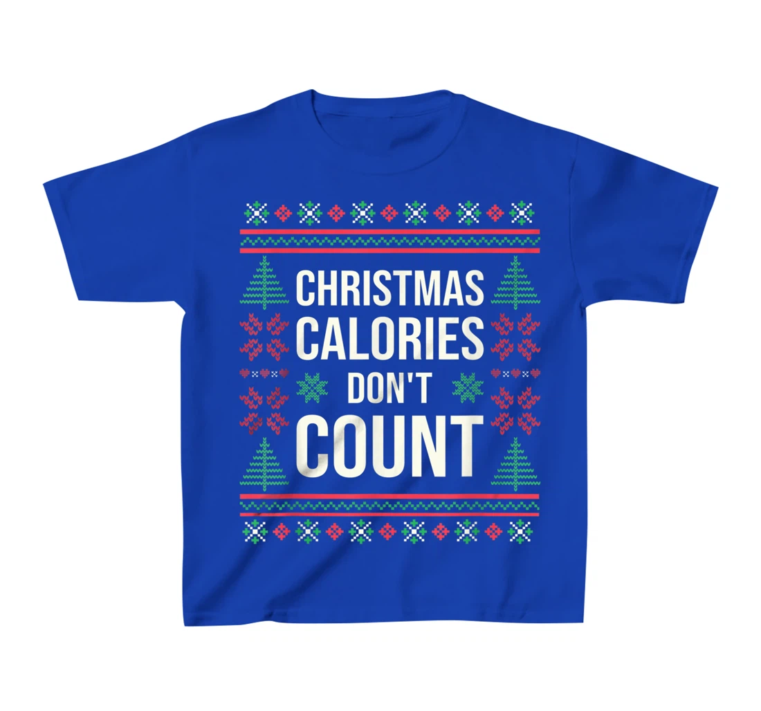 Ugly Christmas Sweater Funny Quote Christmas Calories T-Shirt, Kid T-Shirt and Women T-Shirt