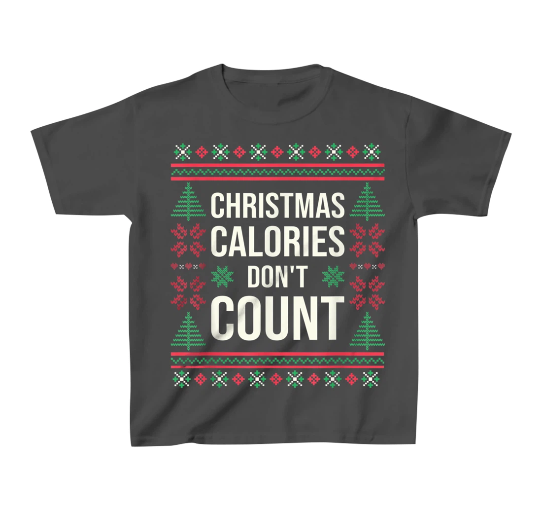 Ugly Christmas Sweater Funny Quote Christmas Calories T-Shirt, Kid T-Shirt and Women T-Shirt