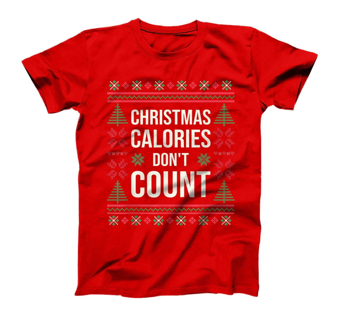 Ugly Christmas Sweater Funny Quote Christmas Calories T-Shirt, Kid T-Shirt and Women T-Shirt