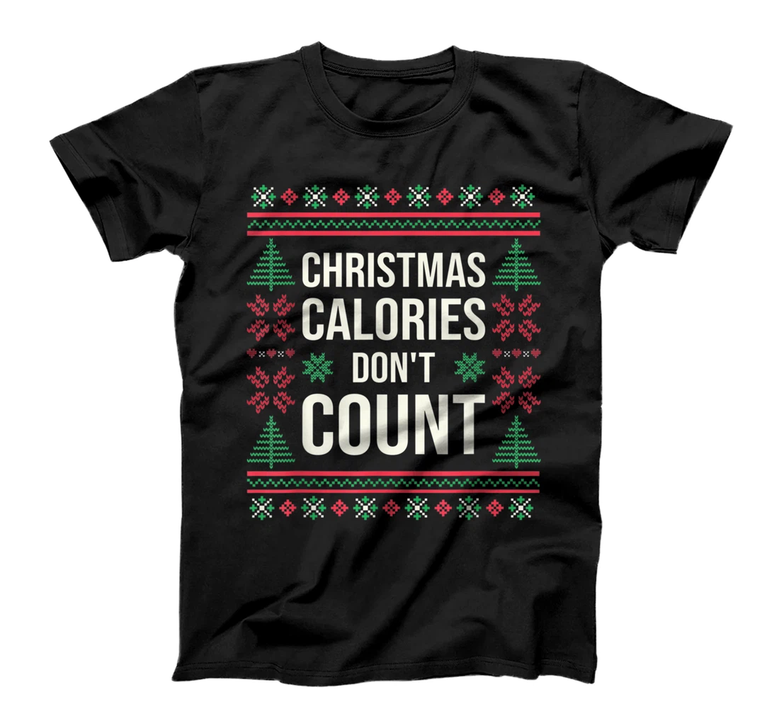 Ugly Christmas Sweater Funny Quote Christmas Calories T-Shirt, Kid T-Shirt and Women T-Shirt