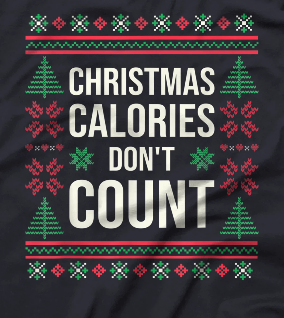 Ugly Christmas Sweater Funny Quote Christmas Calories T-Shirt, Kid T-Shirt and Women T-Shirt