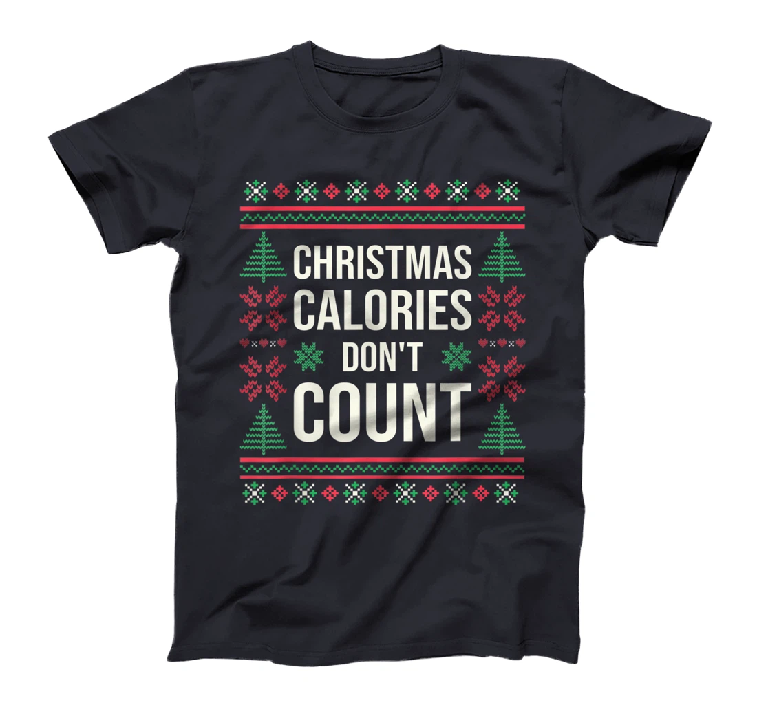 Ugly Christmas Sweater Funny Quote Christmas Calories T-Shirt, Kid T-Shirt and Women T-Shirt