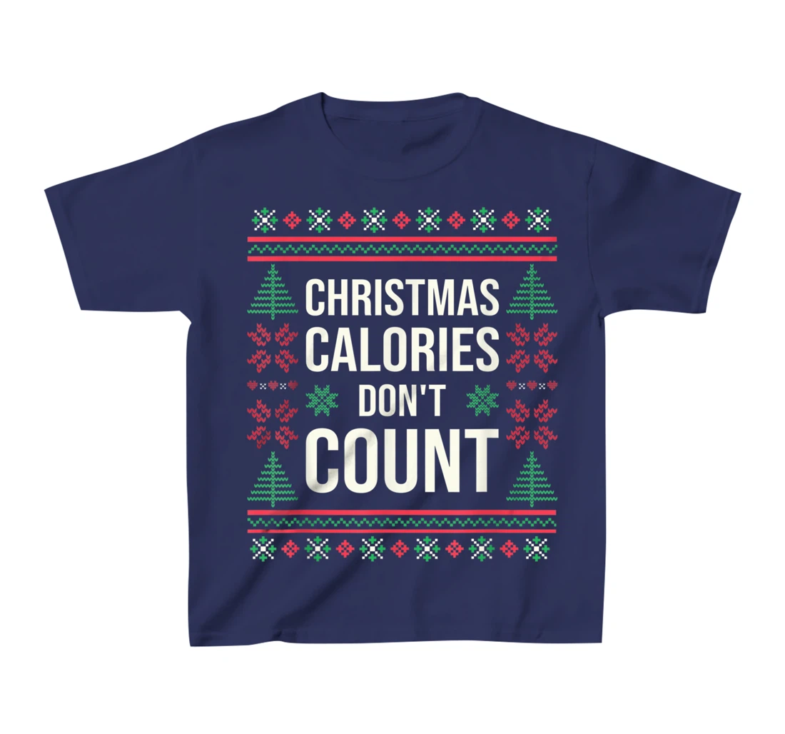 Ugly Christmas Sweater Funny Quote Christmas Calories T-Shirt, Kid T-Shirt and Women T-Shirt