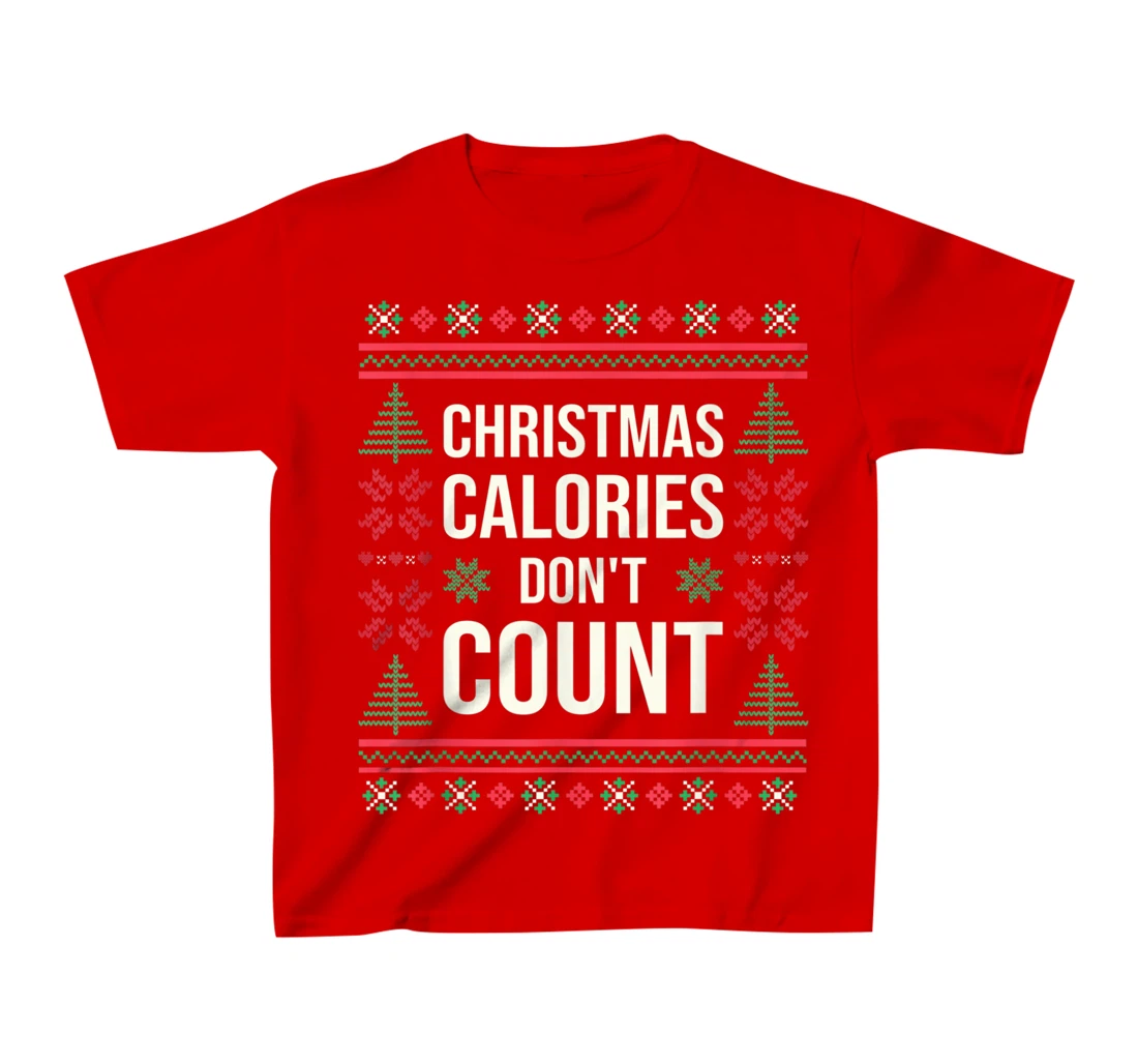 Ugly Christmas Sweater Funny Quote Christmas Calories T-Shirt, Kid T-Shirt and Women T-Shirt