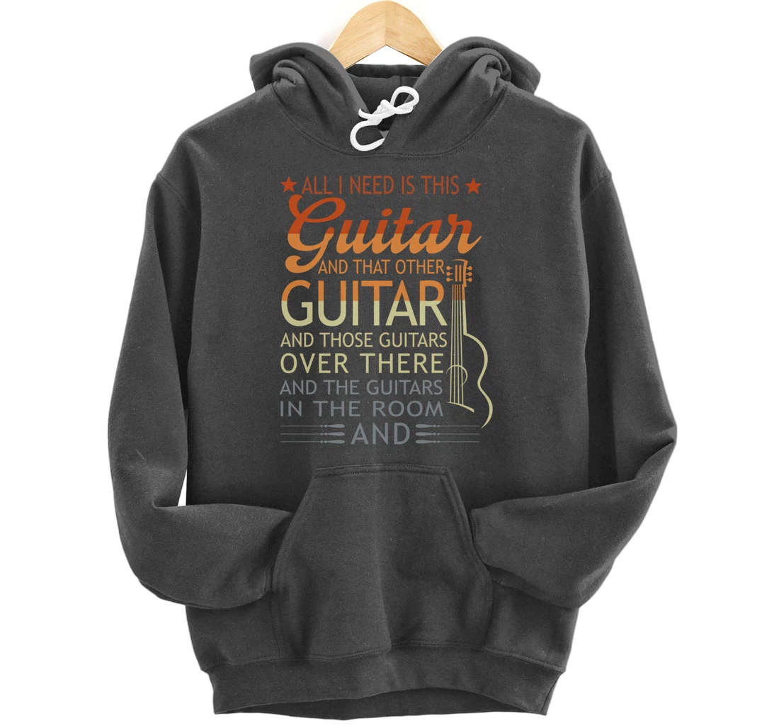 All I Need Is This Guitar And That Other Guitarist Gift Pullover Hoodie