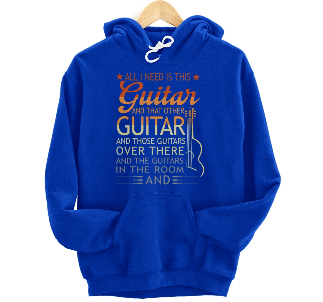 All I Need Is This Guitar And That Other Guitarist Gift Pullover Hoodie