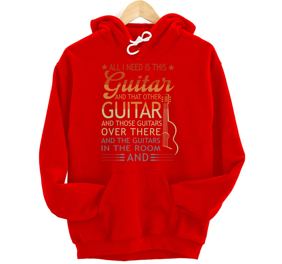 All I Need Is This Guitar And That Other Guitarist Gift Pullover Hoodie