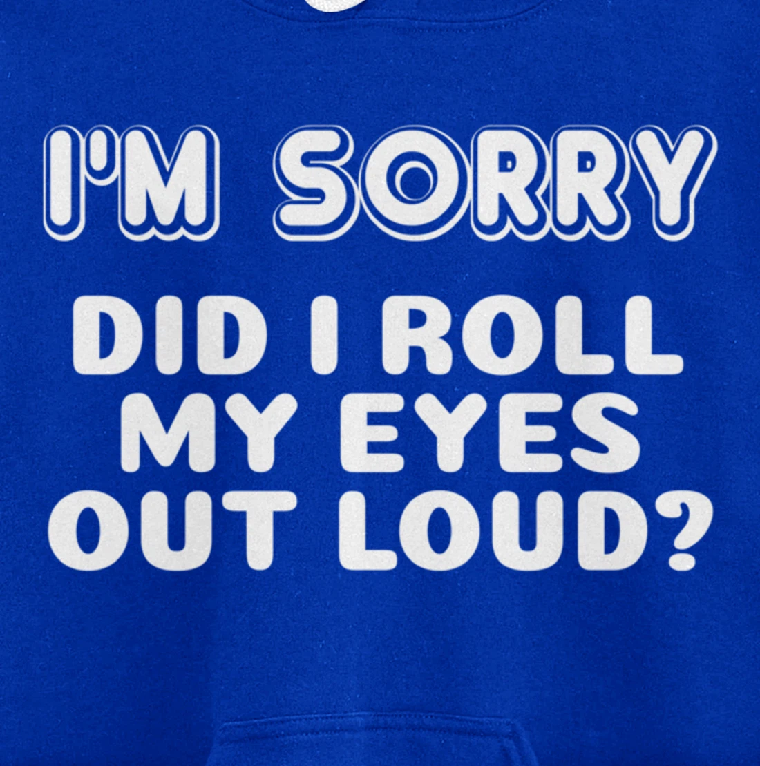 I'm Sorry Did I Roll My Eyes Out Loud Funny Curmudgeon Gift Pullover Hoodie