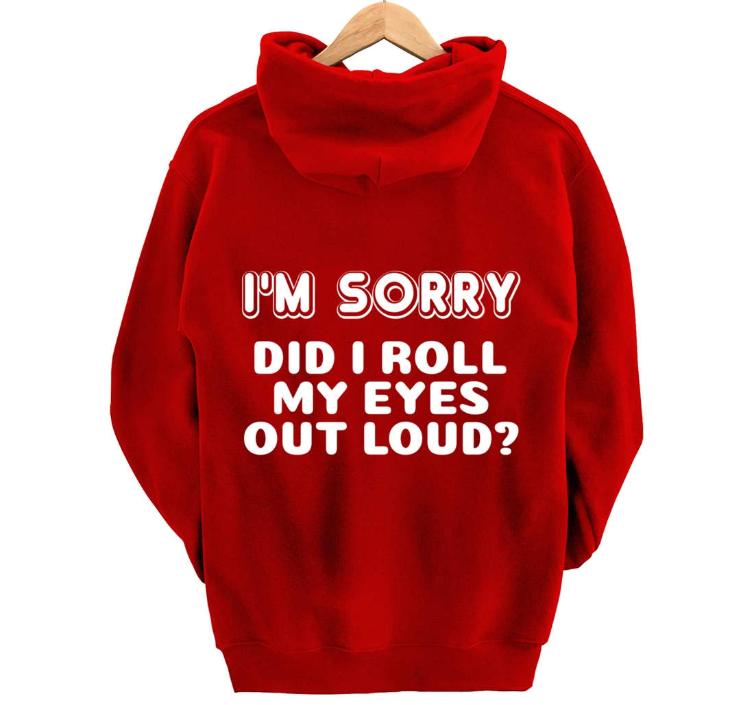 I'm Sorry Did I Roll My Eyes Out Loud Funny Curmudgeon Gift Pullover Hoodie