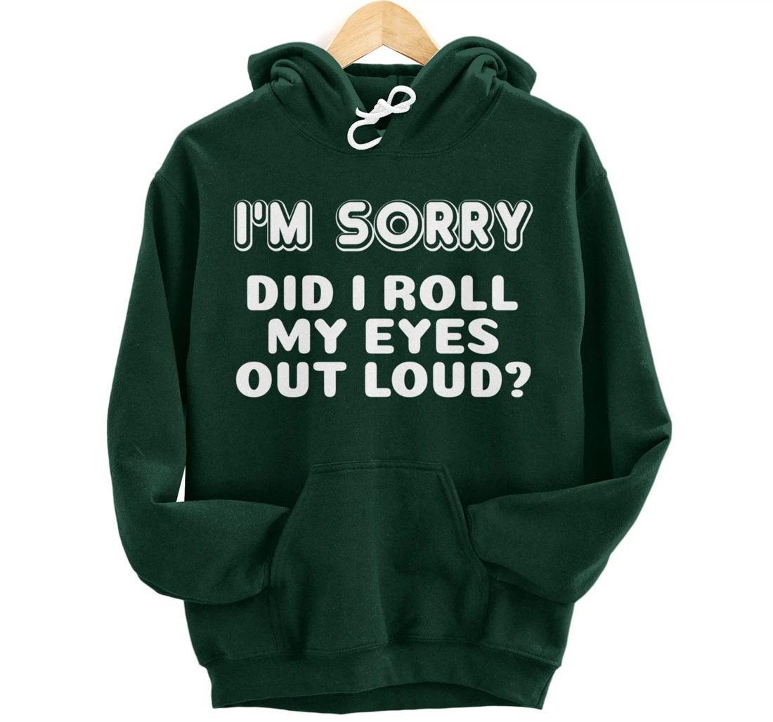 I'm Sorry Did I Roll My Eyes Out Loud Funny Curmudgeon Gift Pullover Hoodie