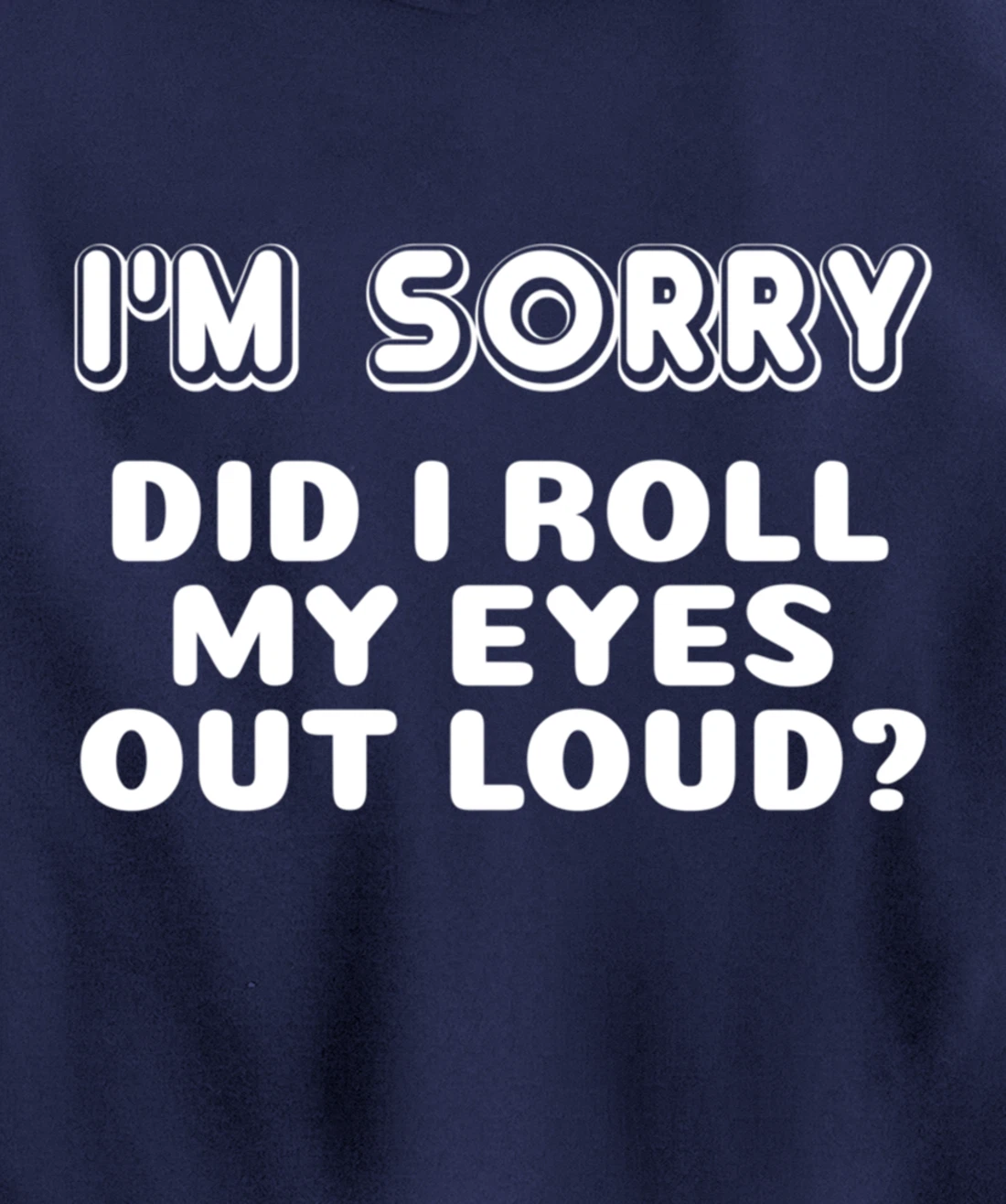 I'm Sorry Did I Roll My Eyes Out Loud Funny Curmudgeon Gift Pullover Hoodie