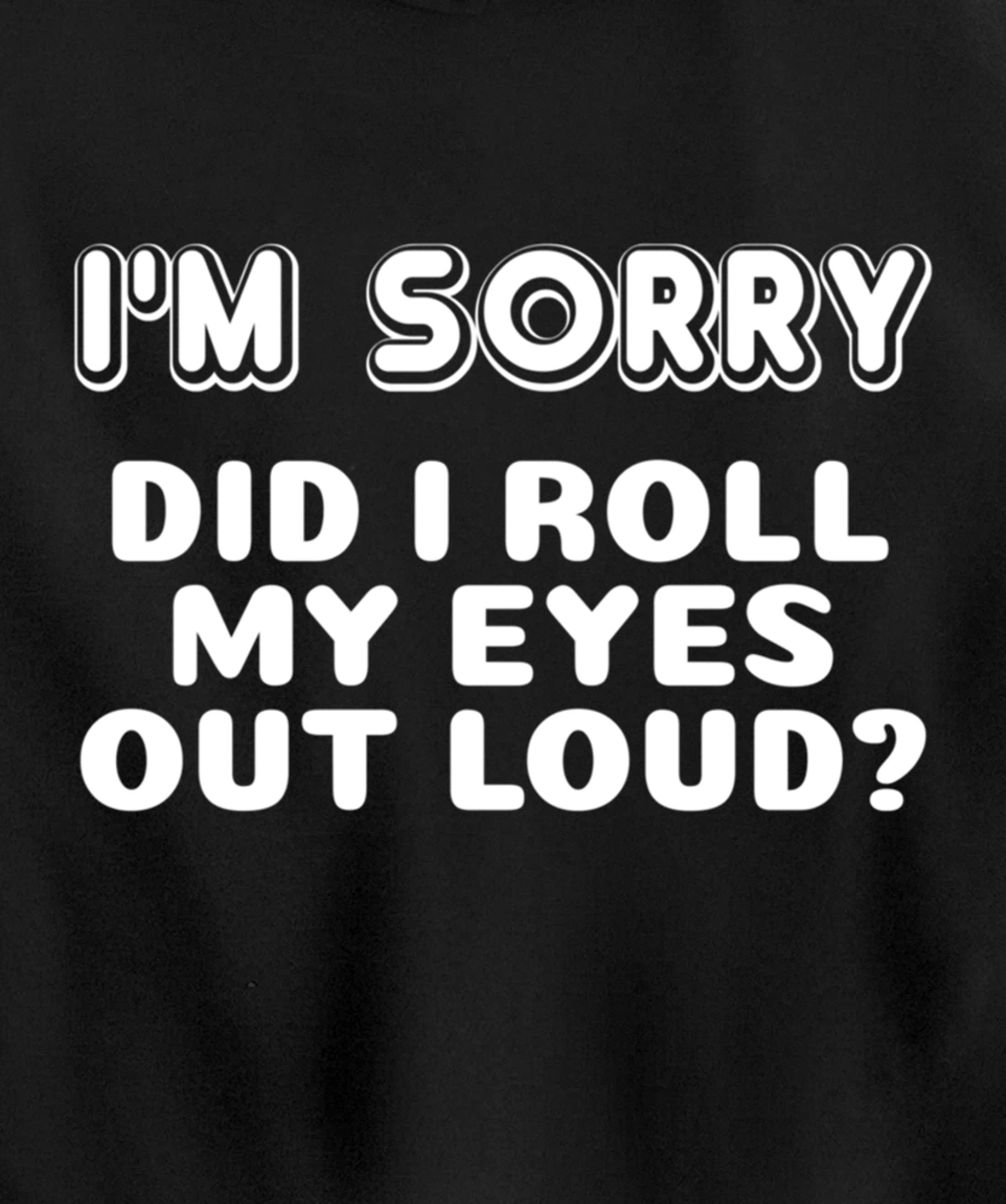 I'm Sorry Did I Roll My Eyes Out Loud Funny Curmudgeon Gift Pullover Hoodie
