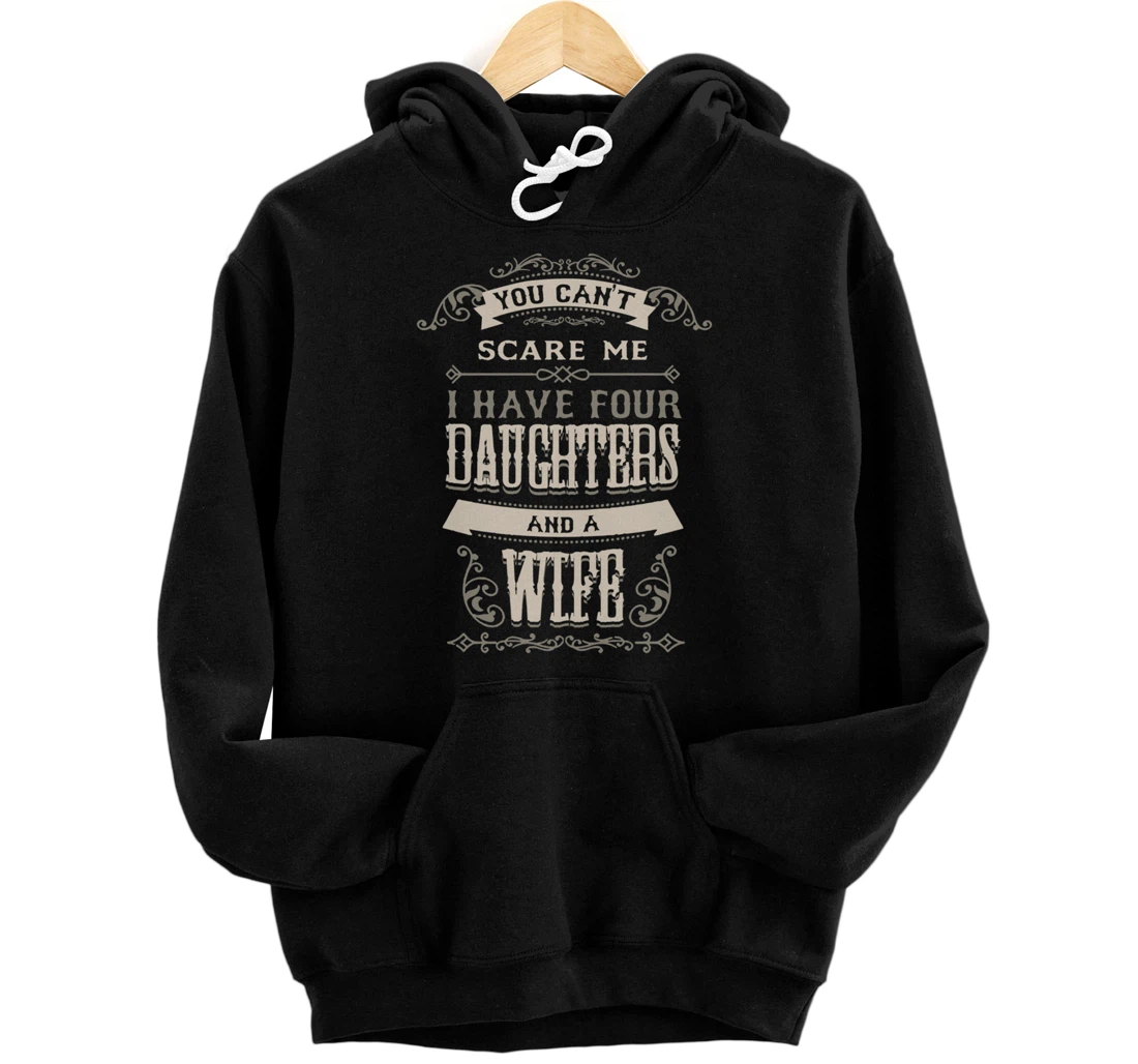 You Can't Scare Me I Have Four Daughters And A Wife Pullover Hoodie