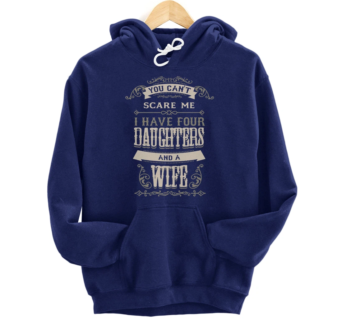 You Can't Scare Me I Have Four Daughters And A Wife Pullover Hoodie