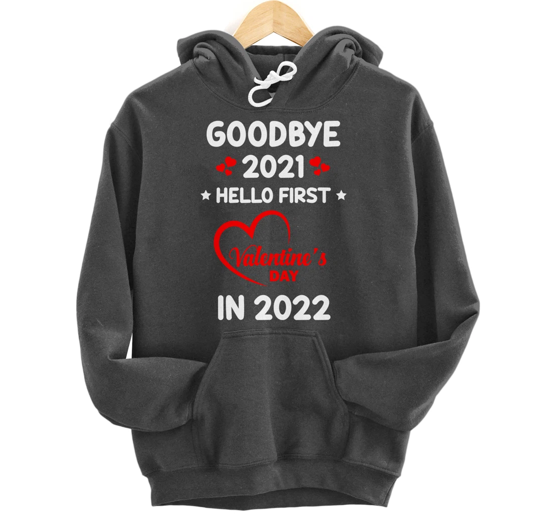 Goodbye 2021 Hello First Valentine's Day In 2022 Funny Pullover Hoodie