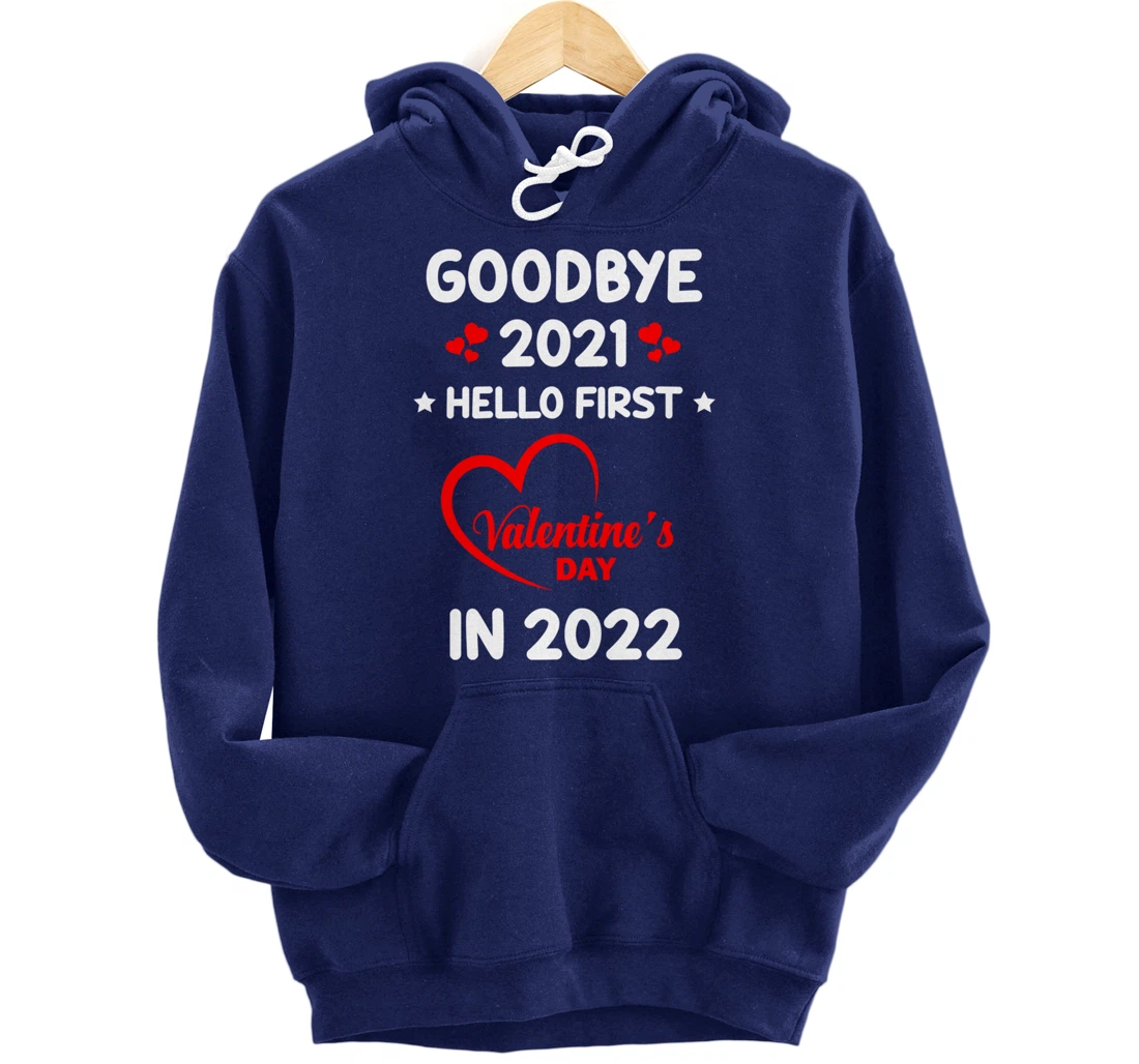 Goodbye 2021 Hello First Valentine's Day In 2022 Funny Pullover Hoodie