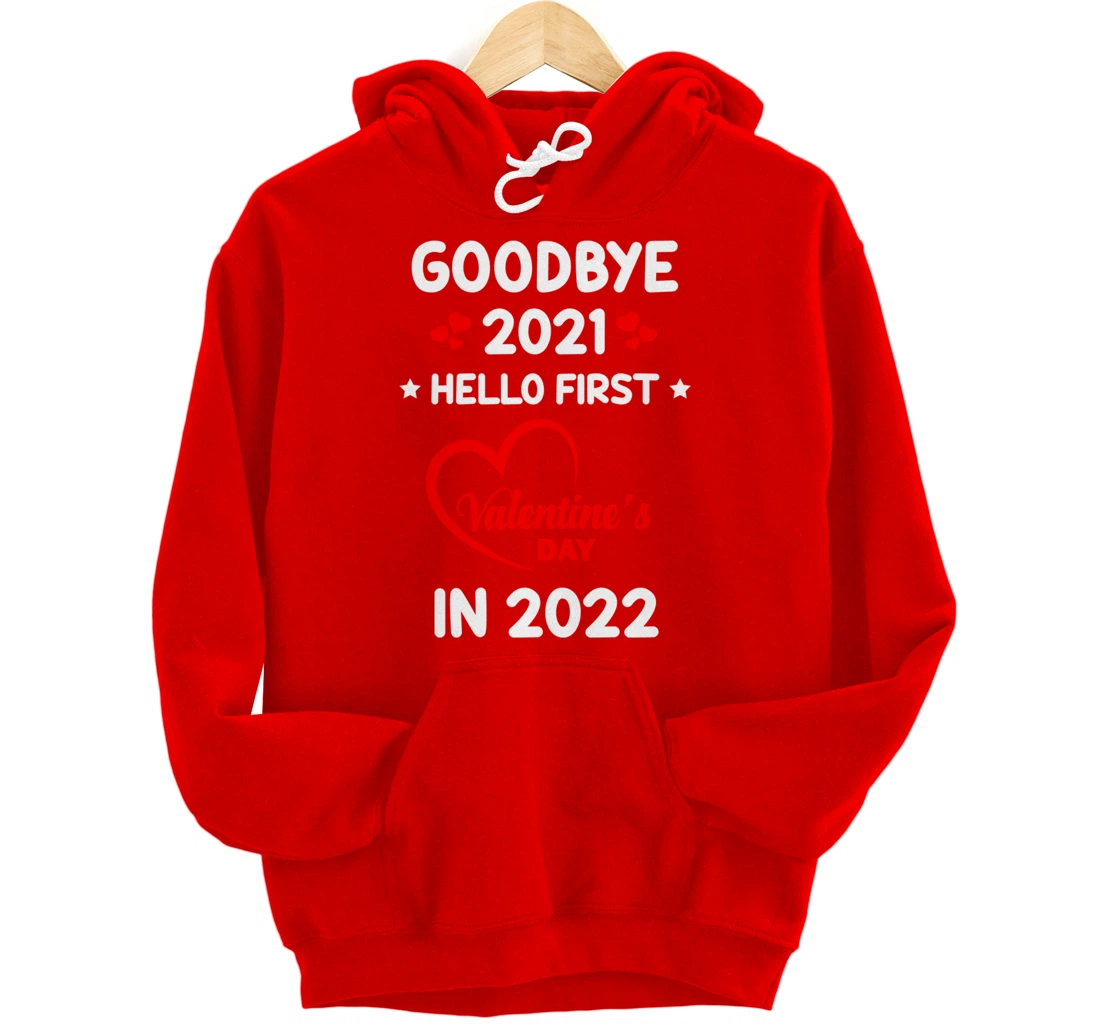 Goodbye 2021 Hello First Valentine's Day In 2022 Funny Pullover Hoodie