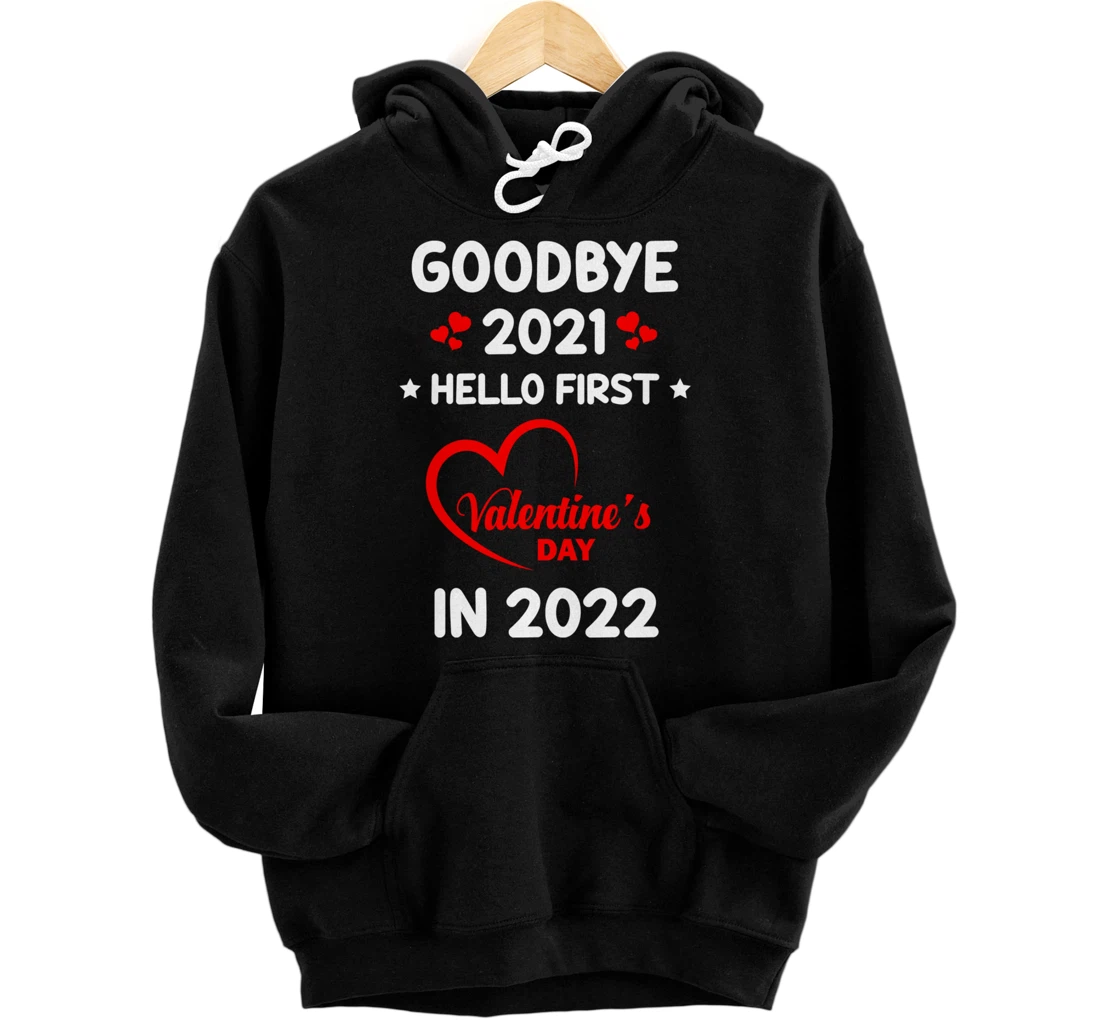 Goodbye 2021 Hello First Valentine's Day In 2022 Funny Pullover Hoodie